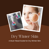 A Must-Read Guide for Dry Winter Skin